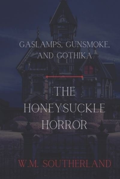 Cover for Wyatt M Southerland · Gaslamps, Gunsmoke and Gothika: The Honeysuckle Horror (Pocketbok) (2021)