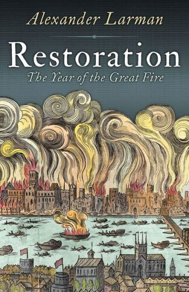 Restoration: 1666: A Year in Britain - Alexander Larman - Livres - Bloomsbury Publishing PLC - 9781781851333 - 7 avril 2016