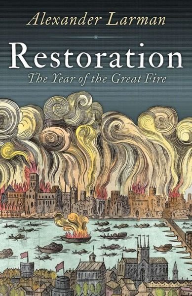Cover for Alexander Larman · Restoration: 1666: A Year in Britain (Hardcover Book) (2016)