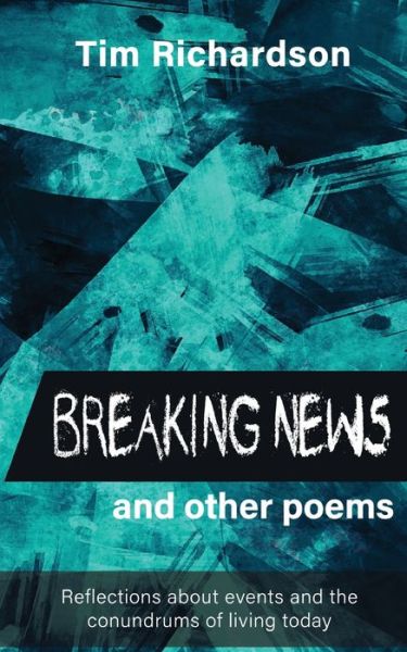 Cover for Tim Richardson · Breaking News... and other Poems: Reflections About Events and the Conundrums of Living Today (Paperback Book) (2019)