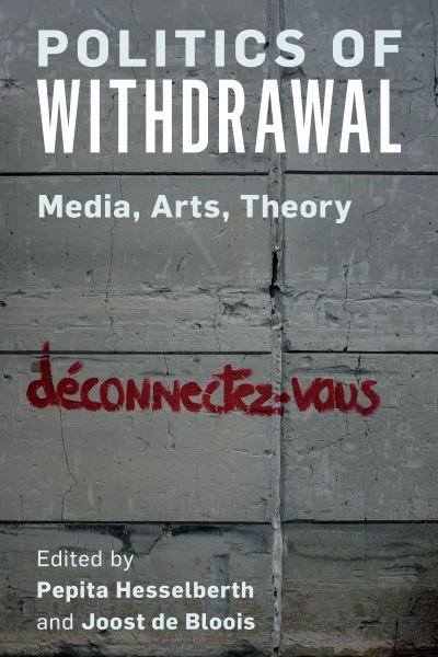 Cover for Pepita Hesselberth · Politics of Withdrawal: Media, Arts, Theory (Innbunden bok) (2020)