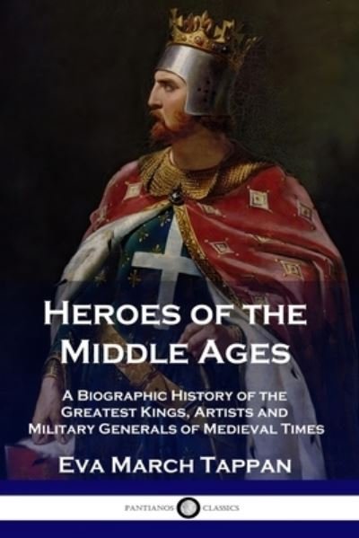 Heroes of the Middle Ages - Eva March Tappan - Bøger - Pantianos Classics - 9781789871333 - 1. juli 1911