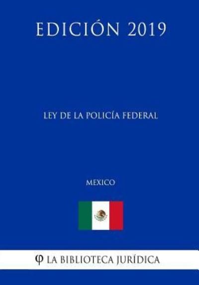 Cover for La Biblioteca Juridica · Ley de la Policia Federal (Mexico) (Edicion 2019) (Paperback Book) (2019)