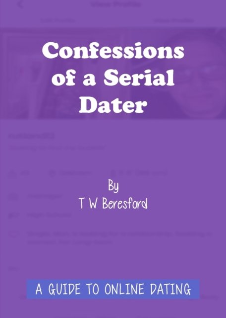 Cover for T W Beresford · Confessions of a Serial Dater: A Guide to Online Dating (Paperback Book) (2021)