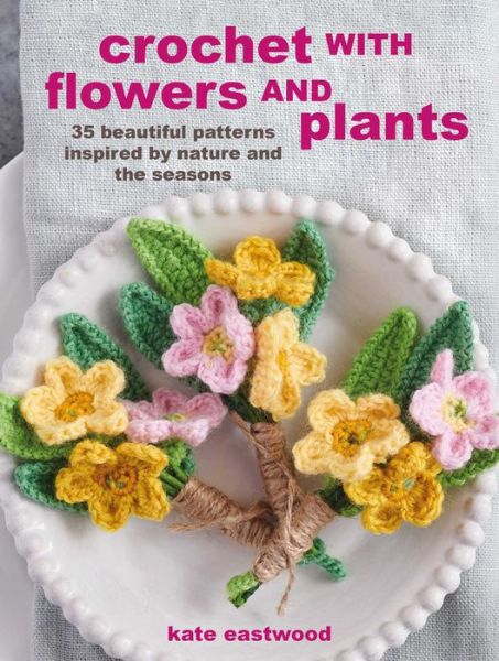 Crochet with Flowers and Plants - Kate Eastwood - Książki - Cico - 9781800651333 - 11 października 2022