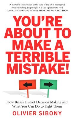 Cover for Olivier Sibony · You'Re About to Make a Terrible Mistake!: How Biases Distort Decision-Making and What You Can Do to Fight Them (Taschenbuch) (2021)