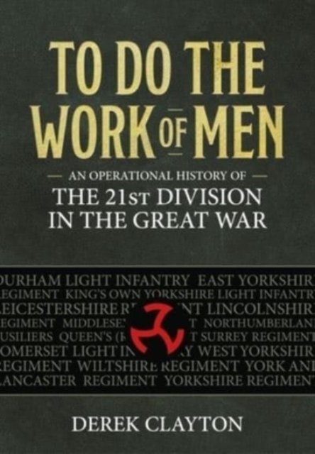 Cover for Derek Clayton · To Do the Work of Men: An Operational History of the 21st Division in the Great War - Wolverhampton Military Studies (Paperback Book) (2023)