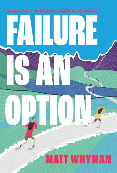 Failure is an Option: On the trail of the world’s toughest mountain race - Matt Whyman - Books - Vertebrate Publishing Ltd - 9781839811333 - April 14, 2022