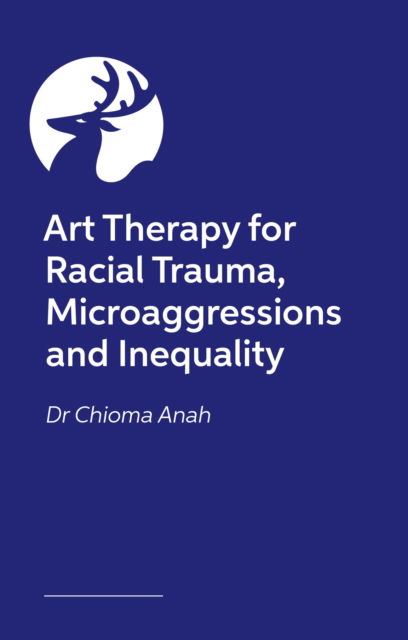 Cover for Dr. Chioma Anah · Art Therapy for Racial Trauma, Microaggressions and Inequality: Social Justice and Advocacy in Therapy Work (Paperback Book) (2024)