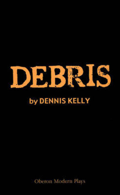 Debris - Oberon Modern Plays - Dennis Kelly - Livros - Bloomsbury Publishing PLC - 9781840024333 - 31 de março de 2004