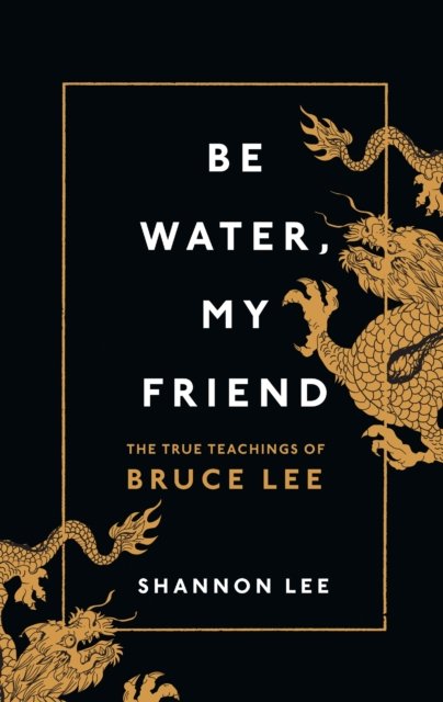 Cover for Shannon Lee · Be Water, My Friend: The True Teachings of Bruce Lee (Taschenbuch) (2024)