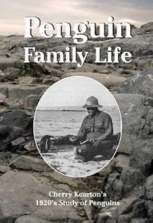 Cover for Cherry Kearton · Penguin Family Life: Cherry Kearton's 1920's Study of Penguins - Historic (Hardcover Book) (2025)