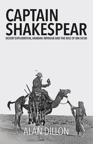 Cover for Mr Alan Dillon · Captain Shakespear: Desert exploration, Arabian Intrigue and the Rise of Ibn Sa'ud (Gebundenes Buch) [First Edition, Hardcover edition] (2017)