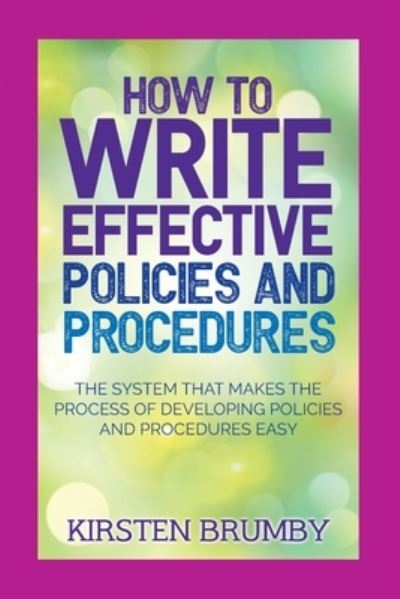 Cover for Kirsten Brumby · How to Write Effective Policies and Procedures: The System that Makes the Process of Developing Policies and Procedures Easy (Paperback Book) (2021)