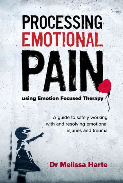 Cover for Melissa Harte · Processing Emotional Pain using Emotion Focused Therapy: A guide to safely working with and resolving emotional injuries and trauma (Paperback Book) (2019)