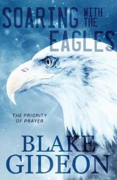 Cover for Blake Gideon · Soaring with the Eagles The Priority of Prayer (Paperback Book) (2018)