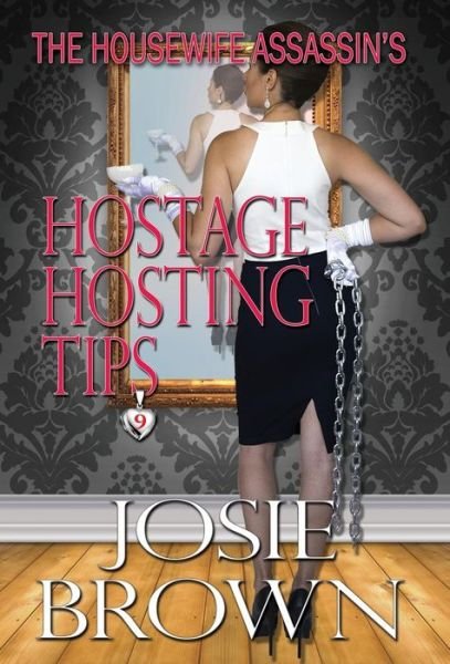 Cover for Josie Brown · The Housewife Assassin’s Hostage Hosting Tips : Book 9 – The Housewife Assassin Series (Hardcover bog) (2018)
