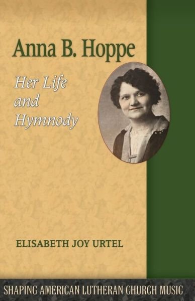 Cover for Elisabeth Joy Urtel · Anna B. Hoppe: Her Life and Hymnody - Shaping American Lutheran Church Music (Paperback Book) (2019)
