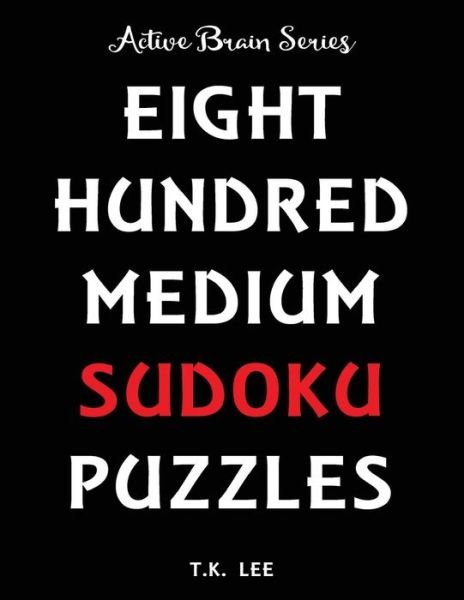 800 Medium Sudoku Puzzles To Keep Your Brain Active For Hours - T K Lee - Books - Fat Dog Publishing, LLC - 9781943828333 - June 6, 2016