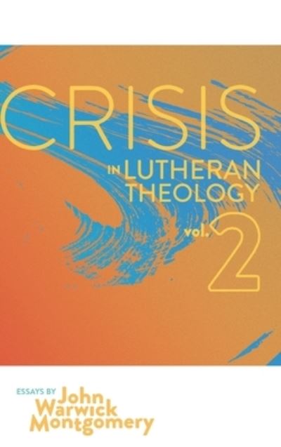 Cover for John Warwick Montgomery · Crisis in Lutheran Theology, Vol. 2 (Book) (2020)