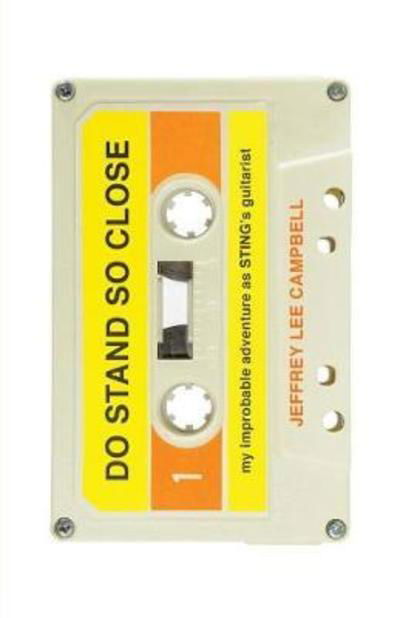 Do Stand So Close: My Improbable Adventure As Sting's Guitarist - Jeffrey Lee Campbell - Boeken - Deeds Publishing - 9781947309333 - 3 april 2018