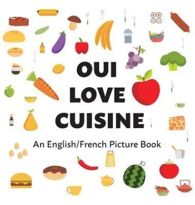 Cover for Oui Love Books · Oui Love Cuisine: An English / French Bilingual Picture Book (Hardcover Book) (2018)