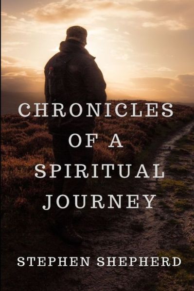 Cover for Stephen Shepherd · Chronicles of a Spiritual Journey (Paperback Book) (2019)