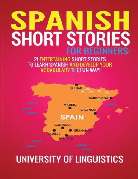 Cover for University of Linguistics · Spanish Short Stories for Beginners: 21 Entertaining Short Stories to Learn Spanish and Develop Your Vocabulary the Fun Way! (Paperback Book) (2019)