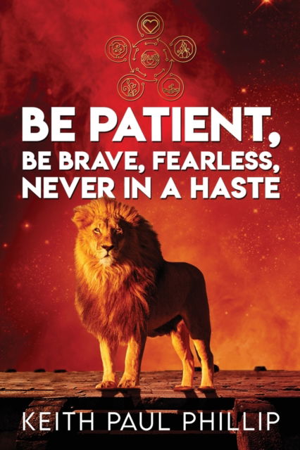 Cover for Keith Paul Phillip · Be Patient, Be Brave, Fearless, Never In A Haste (Paperback Book) (2021)