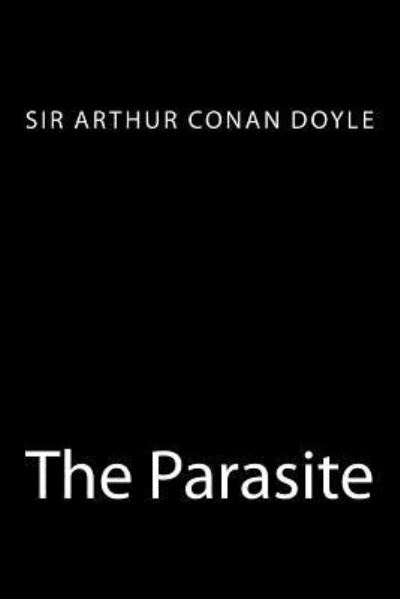 The Parasite - Sir Arthur Conan Doyle - Książki - Createspace Independent Publishing Platf - 9781973713333 - 20 lipca 2017