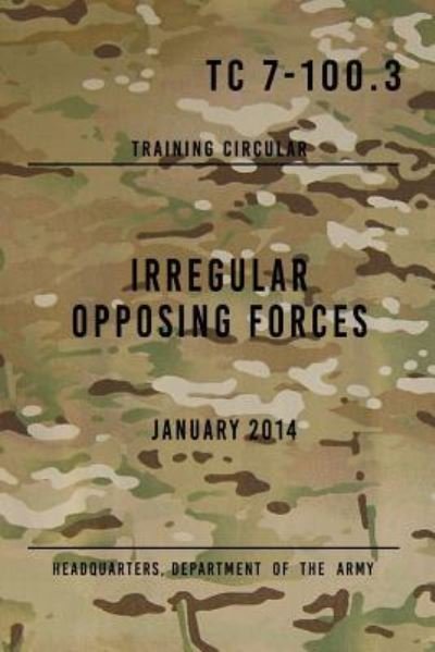 Cover for Headquarters Department of the Army · TC 7-100.3 Irregular Opposing Forces (Paperback Book) (2017)
