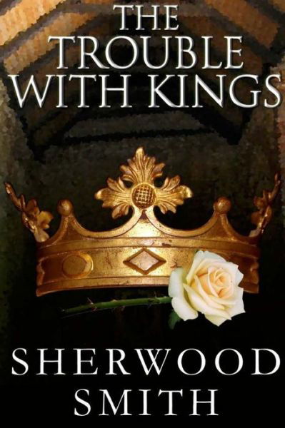 Cover for Sherwood Smith · The Trouble With Kings (Paperback Book) (2017)