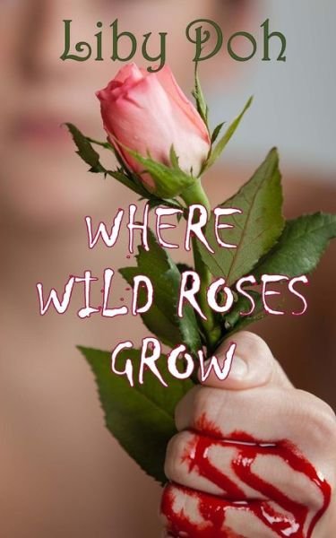 Cover for Liby Doh · Where Wild Roses Grow (Paperback Book) (2017)