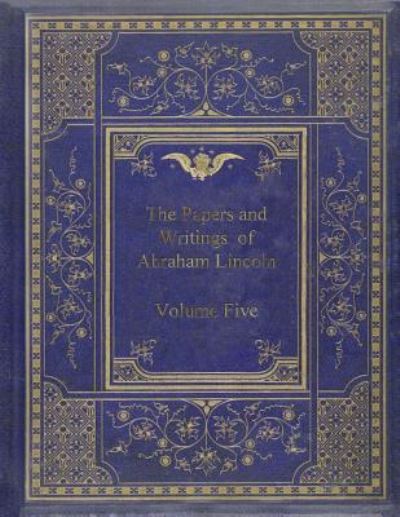 Cover for Abraham Lincoln · The Papers And Writings Of Abraham Lincoln - Volume Five (Paperback Book) (2017)