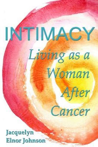 Cover for Jacquelyn Elnor Johnson · Intimacy Living as a Woman After Cancer (Paperback Book) (2018)