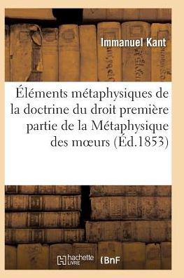Cover for Kant-i · Elements Metaphysiques De La Doctrine Du Droit Premiere Partie De La Metaphysique Des Moeurs (Pocketbok) (2016)