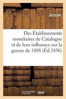 Cover for Grosset · Des Etablissements Monetaires de Catalogne Et de Leur Influence Sur La Guerre de 1808 (Pocketbok) (2017)