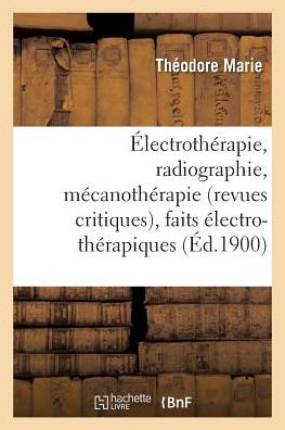 Electrotherapie, Radiographie, Mecanotherapie Revues Critiques, Faits Electro-Therapiques - Marie - Bücher - Hachette Livre - Bnf - 9782019582333 - 1. Oktober 2016