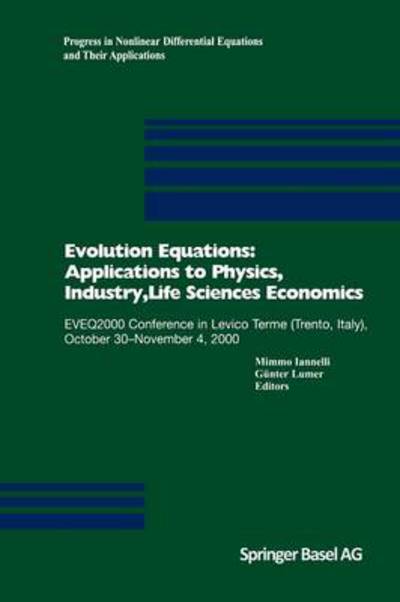 Evolution Equations: Applications to Physics, Industry, Life Sciences and Economics: EVEQ2000 Conference in Levico Terme (Trento, Italy), October 30-November 4, 2000 - Progress in Nonlinear Differential Equations and Their Applications - Mimmo Iannelli - Books - Springer Basel - 9783034894333 - October 21, 2012