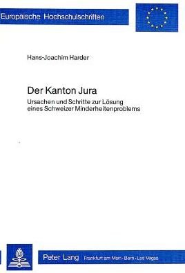 Der Kanton Jura: Ursachen und Schritte zur Loesung eines Schweizer Minderheitenproblems - Harder Hans-Joachim Harder - Bøker - Peter Lang International Academic Publis - 9783261025333 - 31. desember 1978