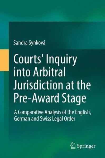 Sandra Synkova · Courts' Inquiry into Arbitral Jurisdiction at the Pre-Award Stage: A Comparative Analysis of the English, German and Swiss Legal Order (Hardcover Book) [2014 edition] (2013)