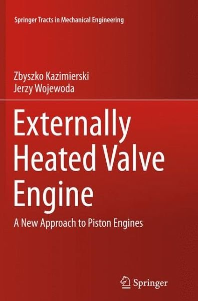 Cover for Zbyszko Kazimierski · Externally Heated Valve Engine: A New Approach to Piston Engines - Springer Tracts in Mechanical Engineering (Paperback Bog) [Softcover reprint of the original 1st ed. 2016 edition] (2018)