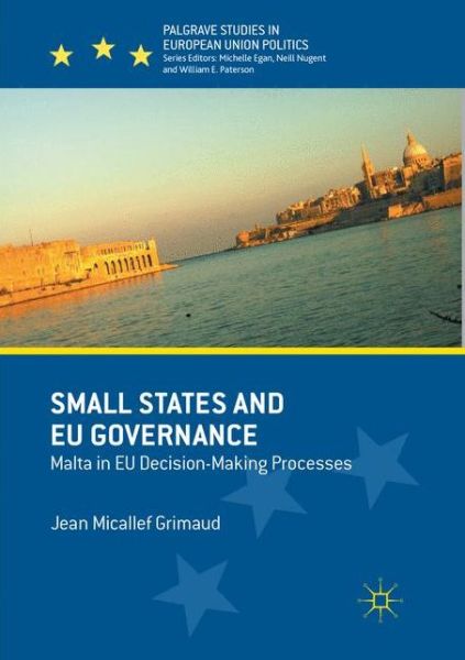 Small States and EU Governance: Malta in EU Decision-Making Processes - Palgrave Studies in European Union Politics - Jean Micallef Grimaud - Books - Springer International Publishing AG - 9783319861333 - August 10, 2018