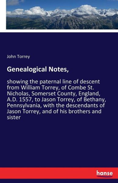 Cover for John Torrey · Genealogical Notes,: showing the paternal line of descent from William Torrey, of Combe St. Nicholas, Somerset County, England, A.D. 1557, to Jason Torrey, of Bethany, Pennsylvania, with the descendants of Jason Torrey, and of his brothers and sister (Pocketbok) (2017)