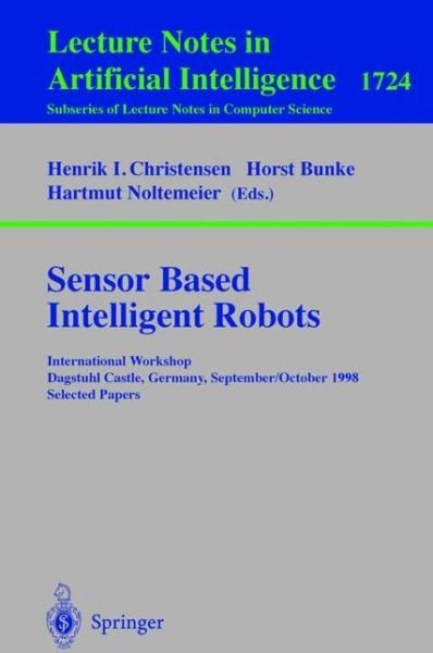 Cover for H Christensen · Sensor Based Intelligent Robots: International Workshop Dagstuhl Castle, Germany, September 28 - October 2, 1998 Selected Papers - Lecture Notes in Artificial Intelligence (Paperback Book) [1999 edition] (1999)
