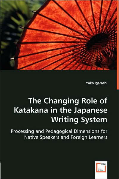 Cover for Yuko Igarashi · The Changing Role of Katakana in the Japanese Writing System: Processing and Pedagogical Dimensions for Native Speakers and Foreign Learners (Pocketbok) (2008)