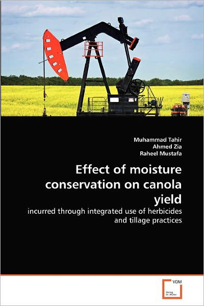 Cover for Raheel Mustafa · Effect of Moisture Conservation on Canola Yield: Incurred Through Integrated Use of Herbicides and Tillage Practices (Paperback Book) (2011)