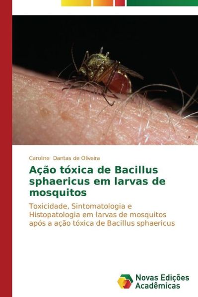 Cover for Caroline Dantas De Oliveira · Ação Tóxica De Bacillus Sphaericus Em Larvas De Mosquitos: Toxicidade, Sintomatologia E Histopatologia Em Larvas De Mosquitos Após a Ação Tóxica De Bacillus Sphaericus (Paperback Book) [Portuguese edition] (2014)