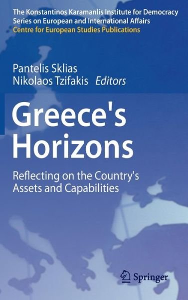 Cover for Pantelis Sklias · Greece's Horizons: Reflecting on the Country's Assets and Capabilities - The Konstantinos Karamanlis Institute for Democracy Series on European and International Affairs (Hardcover Book) [2013 edition] (2013)