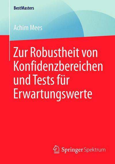 Cover for Achim Mees · Zur Robustheit Von Konfidenzbereichen Und Tests Fur Erwartungswerte - Bestmasters (Paperback Book) [2015 edition] (2015)